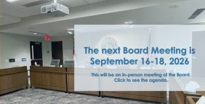 The next Board Meeting is September 16-18, 2026. This will be an in-person meeting of the Board. Click to see the agenda.